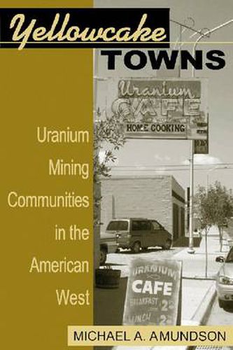 Cover image for Yellowcake Towns: Uranium Mining Communities in the American West