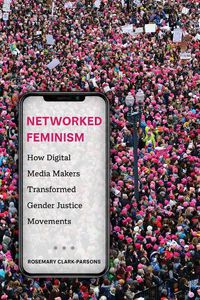 Cover image for Networked Feminism: How Digital Media Makers Transformed Gender Justice Movements