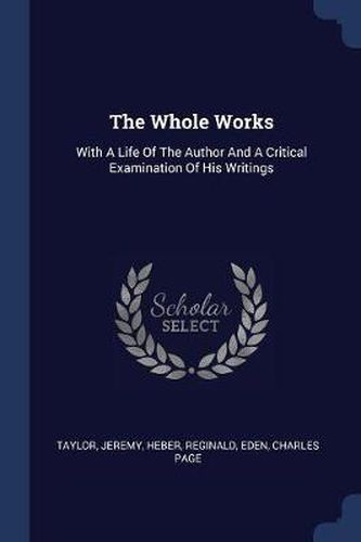 The Whole Works: With a Life of the Author and a Critical Examination of His Writings