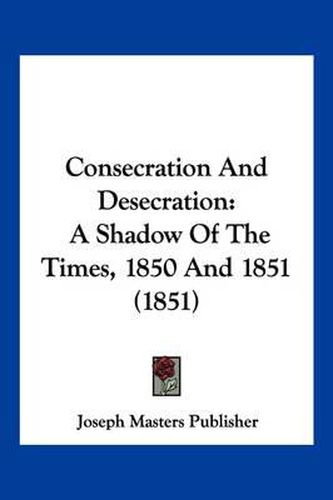 Consecration and Desecration: A Shadow of the Times, 1850 and 1851 (1851)