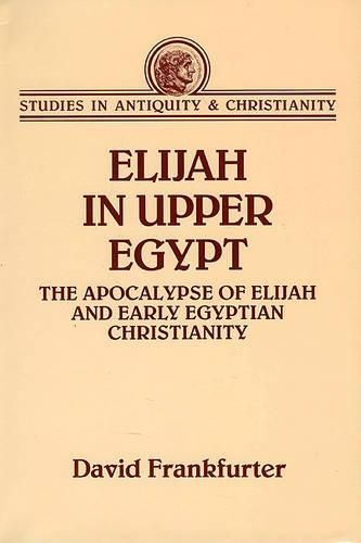 Cover image for Elijah in Upper Egypt: Apocalypse of Elijan and Early Egyptian Christianity
