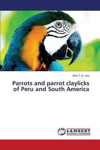 Cover image for Parrots and parrot claylicks of Peru and South America