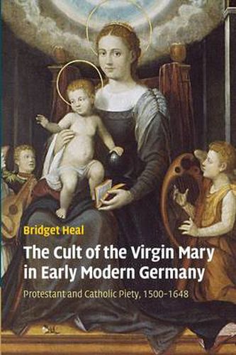 Cover image for The Cult of the Virgin Mary in Early Modern Germany: Protestant and Catholic Piety, 1500-1648