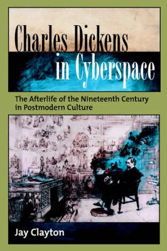 Cover image for Charles Dickens in Cyberspace: The Afterlife of the Nineteenth Century in Postmodern Culture