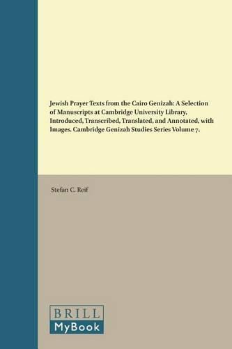 Jewish Prayer Texts from the Cairo Genizah: A Selection of Manuscripts at Cambridge University Library, Introduced, Transcribed, Translated, and Annotated, with Images. Cambridge Genizah Studies Series, Volume 7