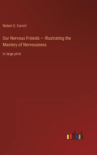 Cover image for Our Nervous Friends - Illustrating the Mastery of Nervousness