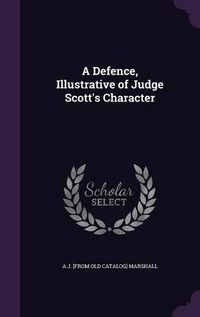 Cover image for A Defence, Illustrative of Judge Scott's Character