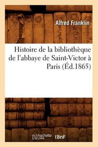 Cover image for Histoire de la Bibliotheque de l'Abbaye de Saint-Victor A Paris (Ed.1865)