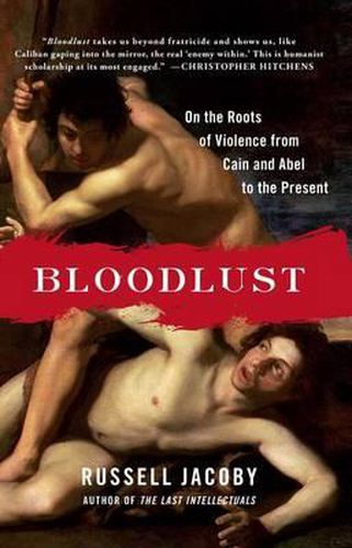 Cover image for Bloodlust: On the Roots of Violence from Cain and Abel to the Present