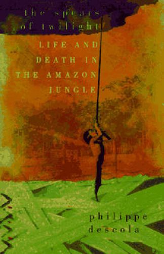 Spears of Twilight: Life and Death in the Amazon Jungle