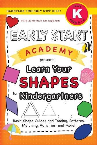 Early Start Academy, Learn Your Shapes for Kindergartners: (Ages 5-6) Basic Shape Guides and Tracing, Patterns, Matching, Activities, and More! (Backpack Friendly 6x9 Size)