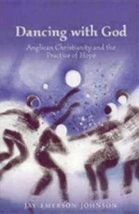 Cover image for Dancing with God: Anglican Christianity and the Practice of Hope