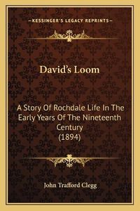 Cover image for David's Loom: A Story of Rochdale Life in the Early Years of the Nineteenth Century (1894)