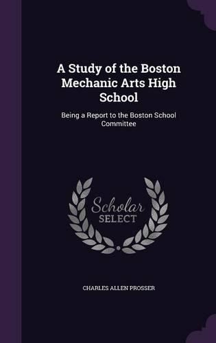 A Study of the Boston Mechanic Arts High School: Being a Report to the Boston School Committee