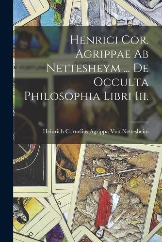 Cover image for Henrici Cor. Agrippae Ab Nettesheym ... De Occulta Philosophia Libri Iii.