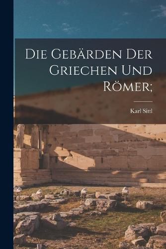 Die Geba&#776;rden Der Griechen Und Ro&#776;mer;