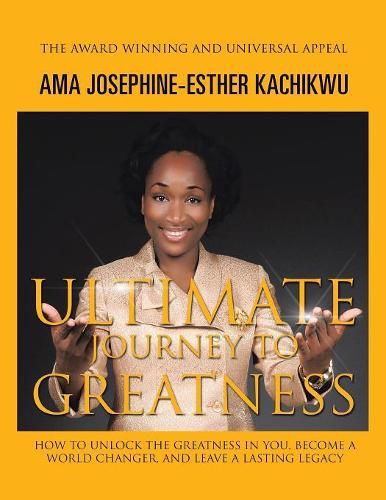 Cover image for Ultimate Journey to Greatness: How to Unlock the Greatness in You, Become a World Changer, and Leave a Lasting Legacy