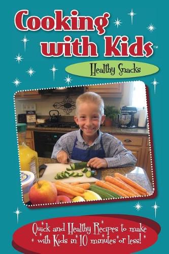 Cover image for Cooking with Kids - Healthy Snacks: Quick and Healthy Recipes to make with Kids in 10 minutes or less!