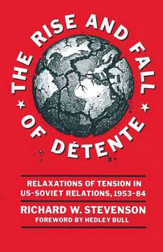 The Rise and Fall of Detente: Relaxations of Tension in US-Soviet Relations 1953-84