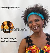 Cover image for A Date with Plantain: 51 Ideas & Easy to Cook Fusion Recipes