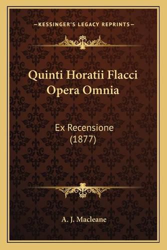 Quinti Horatii Flacci Opera Omnia: Ex Recensione (1877)