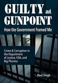 Cover image for Guilty at Gunpoint: How the Government Framed Me