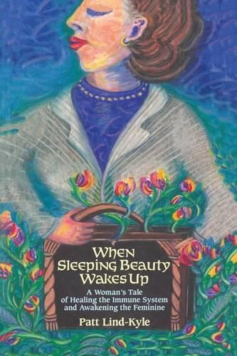 Cover image for When Sleeping Beauty Wakes Up: A Woman's Tale of Healing the Immune System and Awakening the Feminine