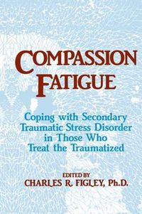 Cover image for Compassion Fatigue: Coping With Secondary Traumatic Stress Disorder In Those Who Treat The Traumatized