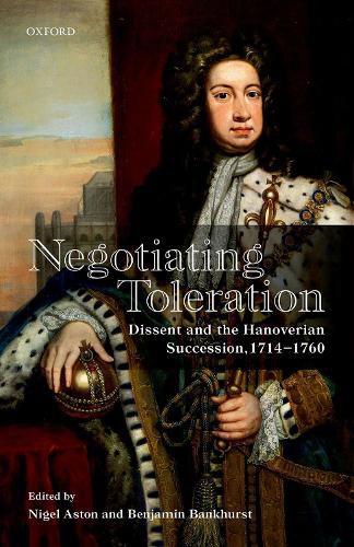 Cover image for Negotiating Toleration: Dissent and the Hanoverian Succession, 1714-1760