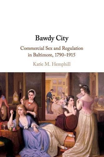 Bawdy City: Commercial Sex and Regulation in Baltimore, 1790-1915