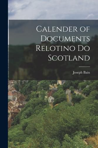 Calender of Documents Relotino do Scotland