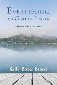 Cover image for Everything to God in Prayer: A Writer's Weekly Devotional