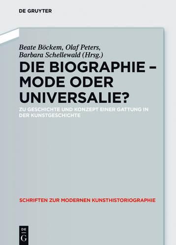 Die Biographie - Mode oder Universalie?: Zu Geschichte und Konzept einer Gattung in der Kunstgeschichte