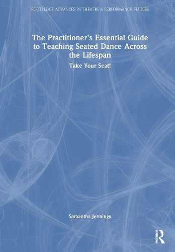 Cover image for The Practitioner's Essential Guide to Teaching Seated Dance Across the Lifespan