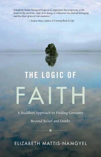 The Logic of Faith: A Buddhist Approach to Finding Certainty Beyond Belief and Doubt