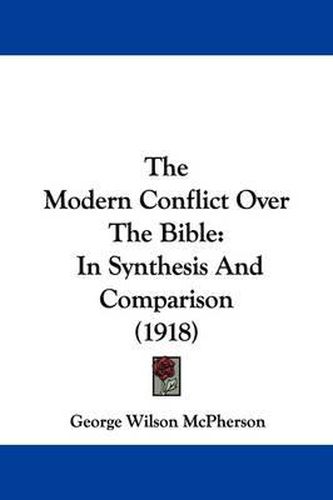 Cover image for The Modern Conflict Over the Bible: In Synthesis and Comparison (1918)