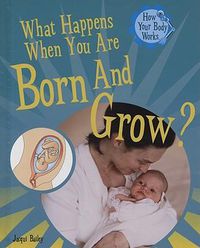 Cover image for What Happens When You Are Born and Grow?