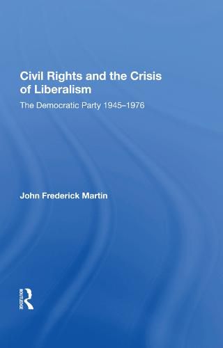 Civil Rights and the Crisis of Liberalism: The Democratic Party 1945-1976