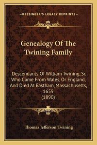 Cover image for Genealogy of the Twining Family: Descendants of William Twining, Sr. Who Came from Wales, or England, and Died at Eastham, Massachusetts, 1659 (1890)