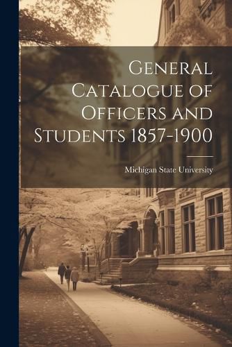 Cover image for General Catalogue of Officers and Students 1857-1900