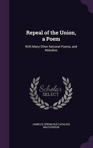 Cover image for Repeal of the Union, a Poem: With Many Other National Poems, and Melodies