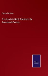 Cover image for The Jesuits in North America in the Seventeenth Century