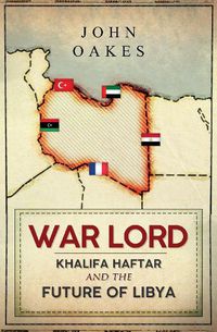 Cover image for War Lord: Khalifa Haftar and the Future of Libya