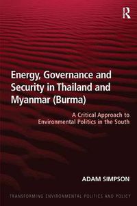 Cover image for Energy, Governance and Security in Thailand and Myanmar (Burma): A Critical Approach to Environmental Politics in the South