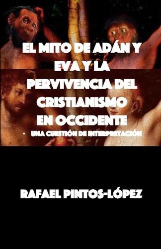 El Mito de Adan y Eva y la Pervivencia del Cristianismo en Occidente: - Una cuestion de interpretacion