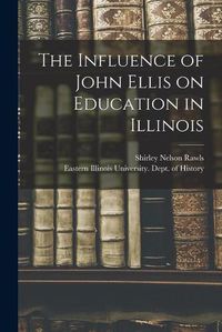 Cover image for The Influence of John Ellis on Education in Illinois