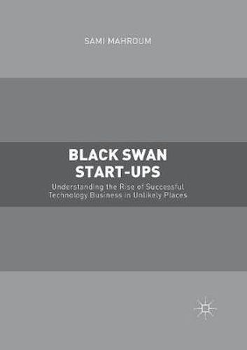 Cover image for Black Swan Start-ups: Understanding the Rise of Successful Technology Business in Unlikely Places