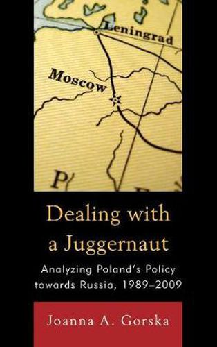 Cover image for Dealing with a Juggernaut: Analyzing Poland's Policy toward Russia, 1989-2009