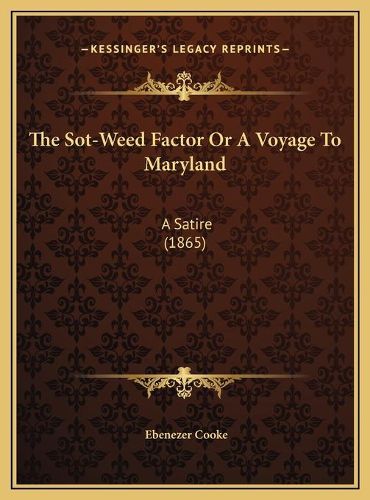 Cover image for The Sot-Weed Factor or a Voyage to Maryland: A Satire (1865)