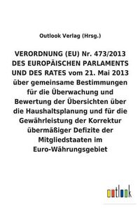 Cover image for VERORDNUNG (EU) Nr. 473/2013 DES EUROPAEISCHEN PARLAMENTS UND DES RATES vom 21. Mai 2013 uber gemeinsame Bestimmungen fur die UEberwachung und Bewertung der UEbersichten uber die Haushaltsplanung und fur die Gewahrleistung der Korrektur ubermassiger Defizite